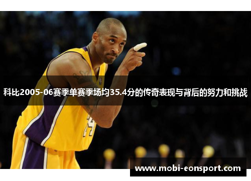 科比2005-06赛季单赛季场均35.4分的传奇表现与背后的努力和挑战