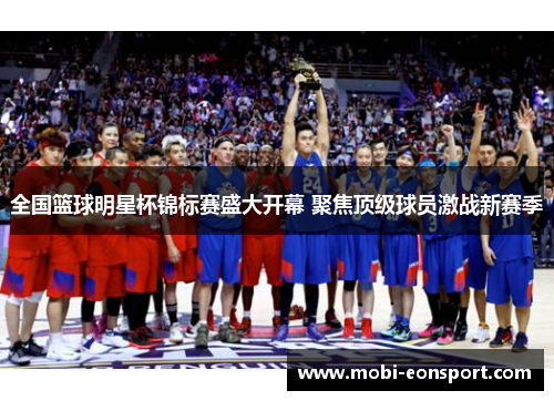 全国篮球明星杯锦标赛盛大开幕 聚焦顶级球员激战新赛季