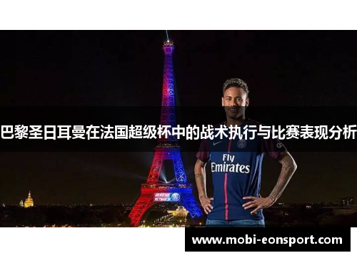 巴黎圣日耳曼在法国超级杯中的战术执行与比赛表现分析
