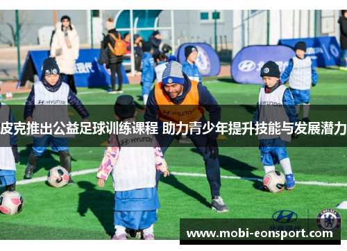 皮克推出公益足球训练课程 助力青少年提升技能与发展潜力