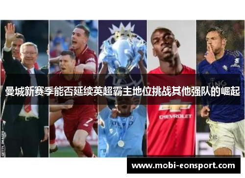 曼城新赛季能否延续英超霸主地位挑战其他强队的崛起