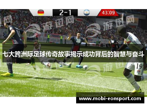七大跨洲际足球传奇故事揭示成功背后的智慧与奋斗