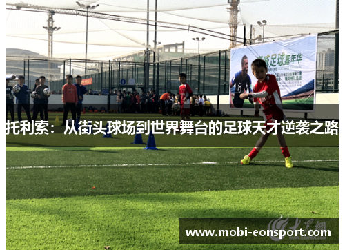 托利索：从街头球场到世界舞台的足球天才逆袭之路
