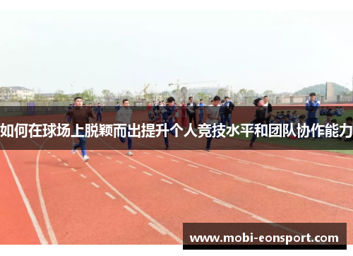如何在球场上脱颖而出提升个人竞技水平和团队协作能力