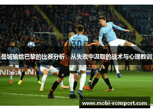 曼城输给巴黎的比赛分析：从失败中汲取的战术与心理教训