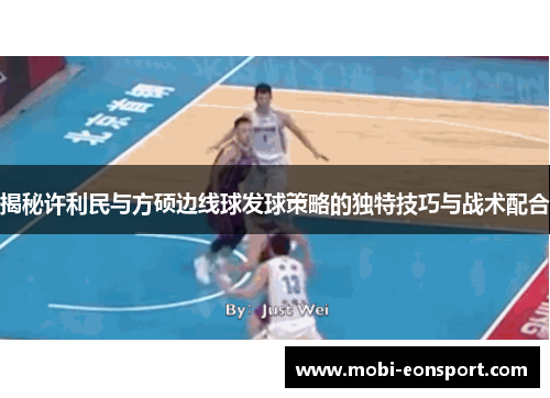 揭秘许利民与方硕边线球发球策略的独特技巧与战术配合