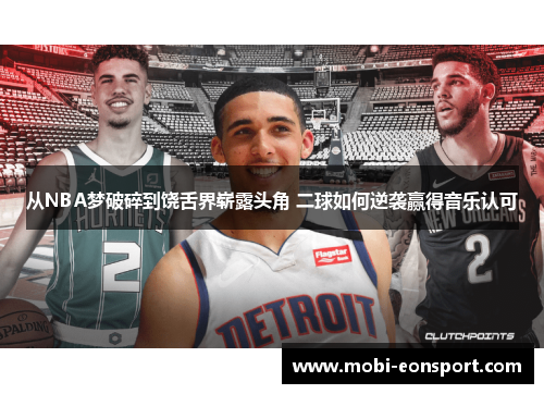 从NBA梦破碎到饶舌界崭露头角 二球如何逆袭赢得音乐认可