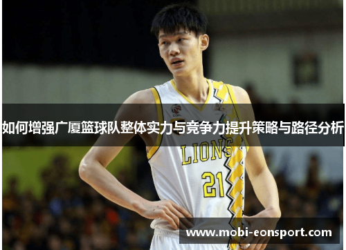 如何增强广厦篮球队整体实力与竞争力提升策略与路径分析