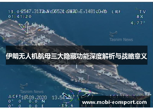 伊朗无人机航母三大隐藏功能深度解析与战略意义