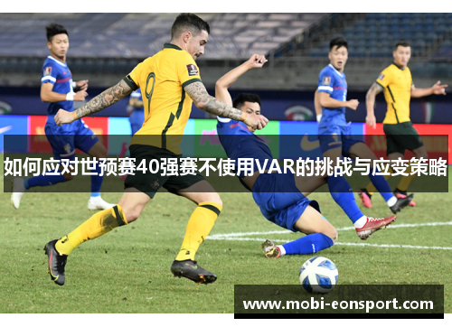 如何应对世预赛40强赛不使用VAR的挑战与应变策略