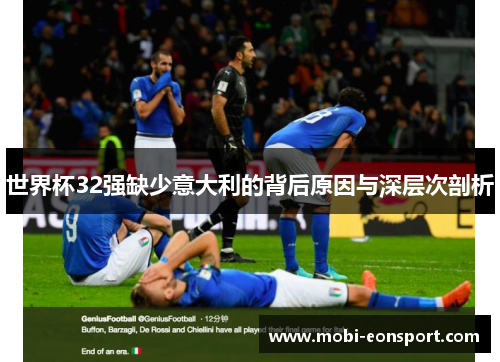 世界杯32强缺少意大利的背后原因与深层次剖析