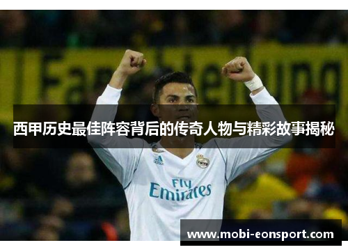 西甲历史最佳阵容背后的传奇人物与精彩故事揭秘