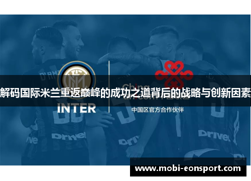 解码国际米兰重返巅峰的成功之道背后的战略与创新因素