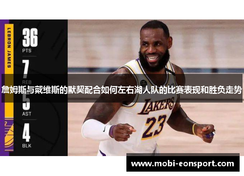 詹姆斯与戴维斯的默契配合如何左右湖人队的比赛表现和胜负走势 詹姆斯与戴维斯的默契配合如何左右湖人队的比赛表现和胜负走势