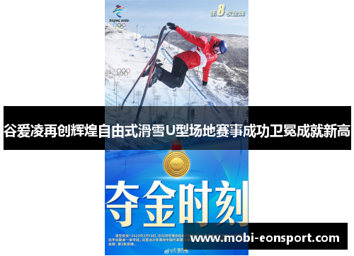 谷爱凌再创辉煌自由式滑雪U型场地赛事成功卫冕成就新高 谷爱凌再创辉煌自由式滑雪U型场地赛事成功卫冕成就新高