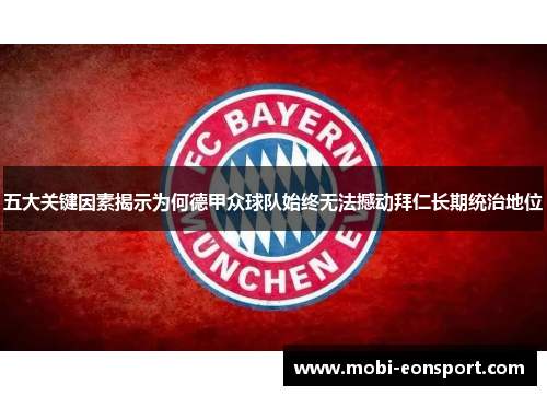 五大关键因素揭示为何德甲众球队始终无法撼动拜仁长期统治地位 五大关键因素揭示为何德甲众球队始终无法撼动拜仁长期统治地位