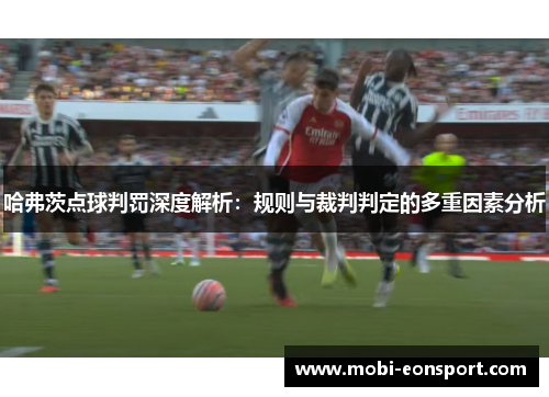 哈弗茨点球判罚深度解析:规则与裁判判定的多重因素分析 哈弗茨点球判罚深度解析:规则与裁判判定的多重因素分析